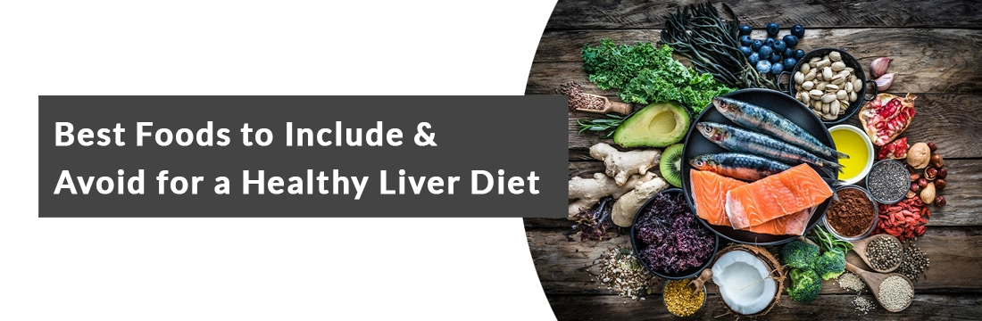  Best Foods to Include & Avoid for a Healthy Liver Diet